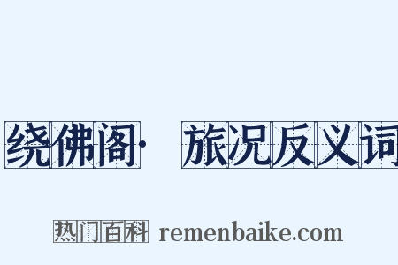 绕佛阁·旅况反义词是什么意思的图片